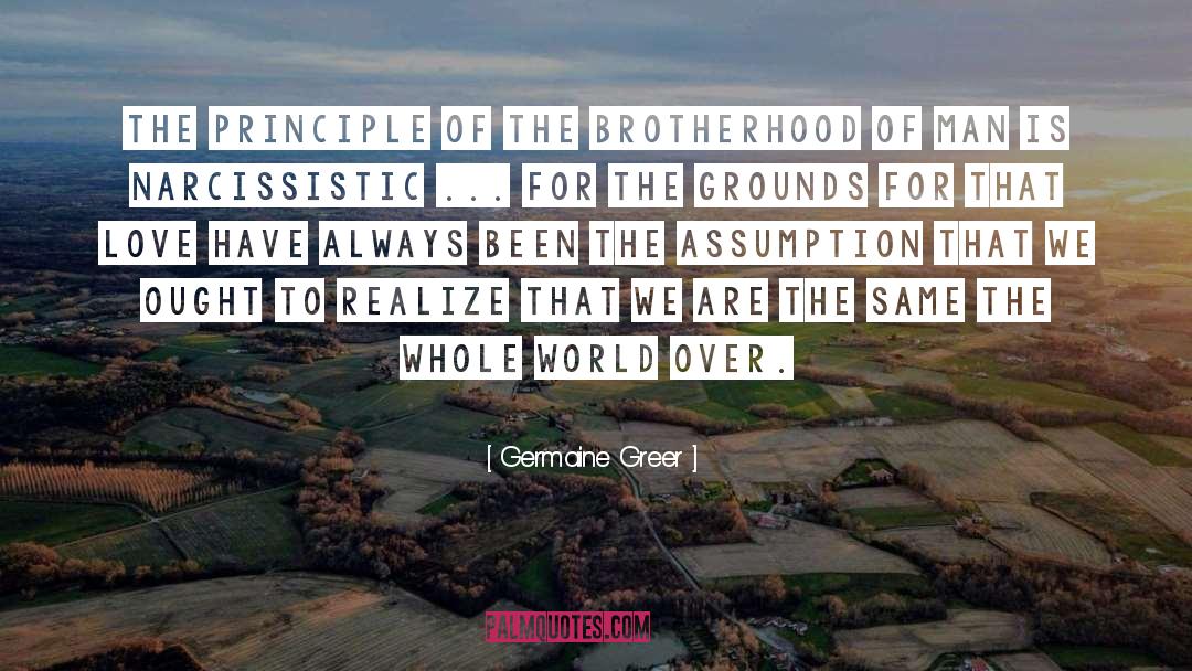 Germaine Greer Quotes: The principle of the brotherhood