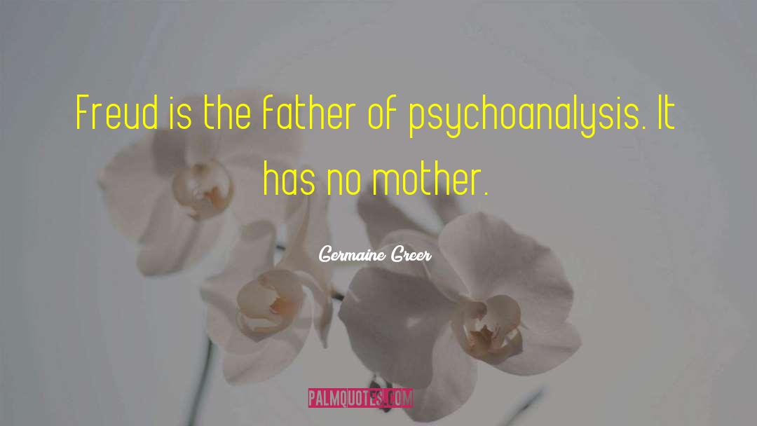 Germaine Greer Quotes: Freud is the father of