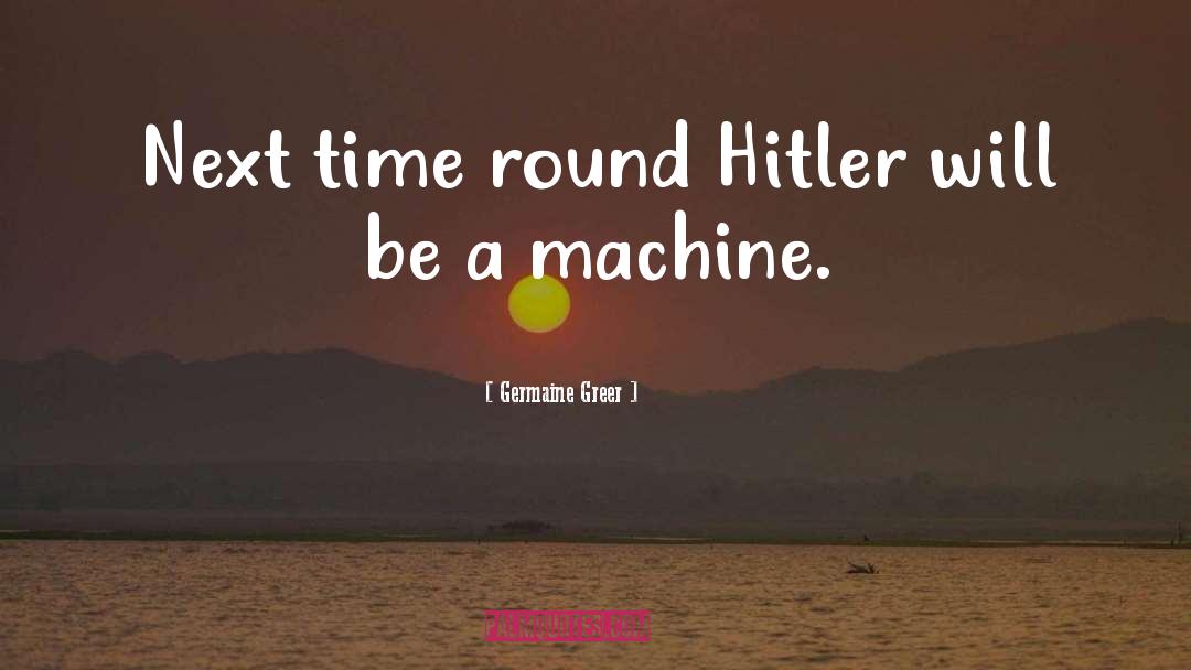 Germaine Greer Quotes: Next time round Hitler will