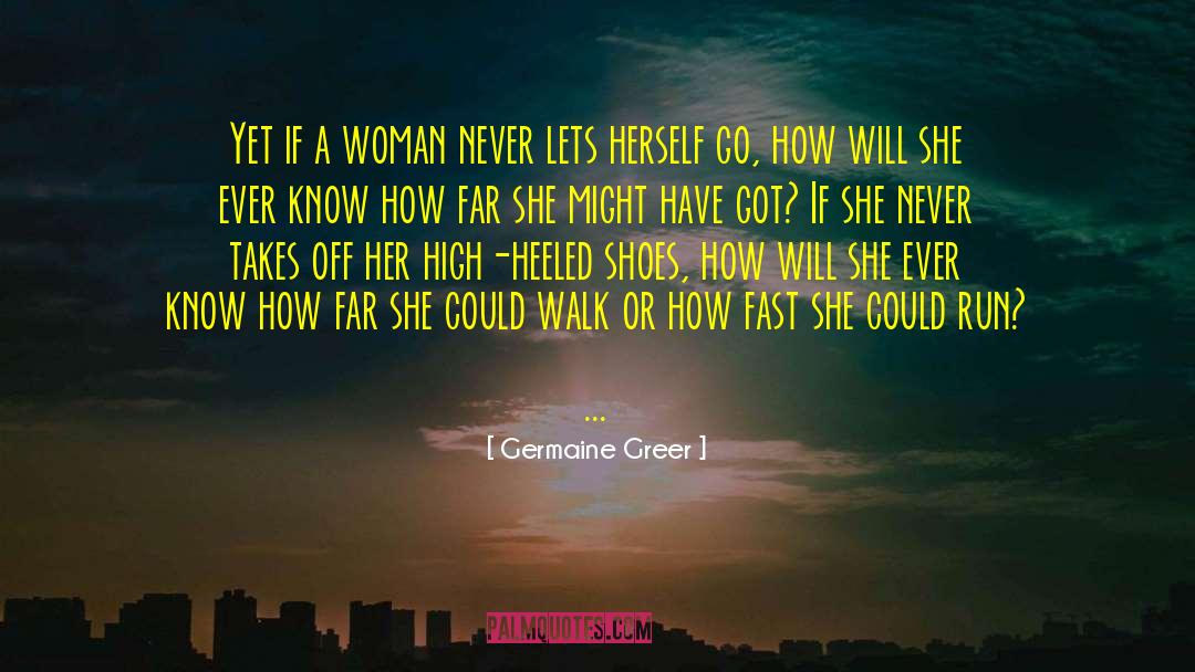 Germaine Greer Quotes: Yet if a woman never