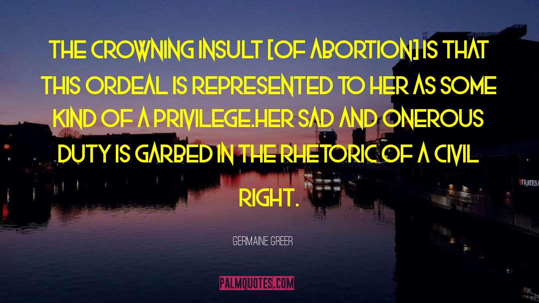 Germaine Greer Quotes: The crowning insult [of abortion]