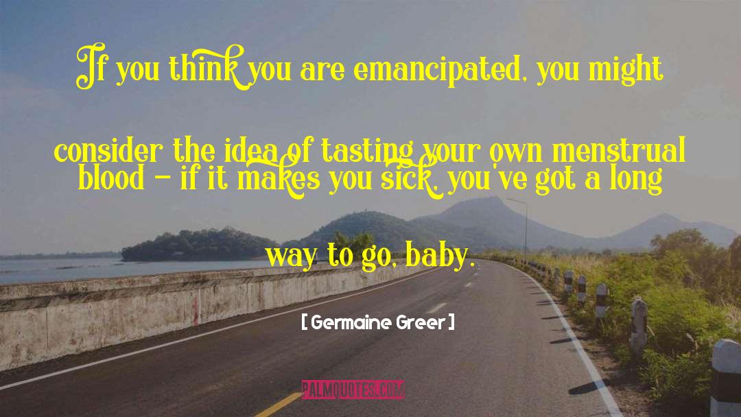 Germaine Greer Quotes: If you think you are