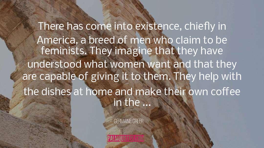 Germaine Greer Quotes: There has come into existence,