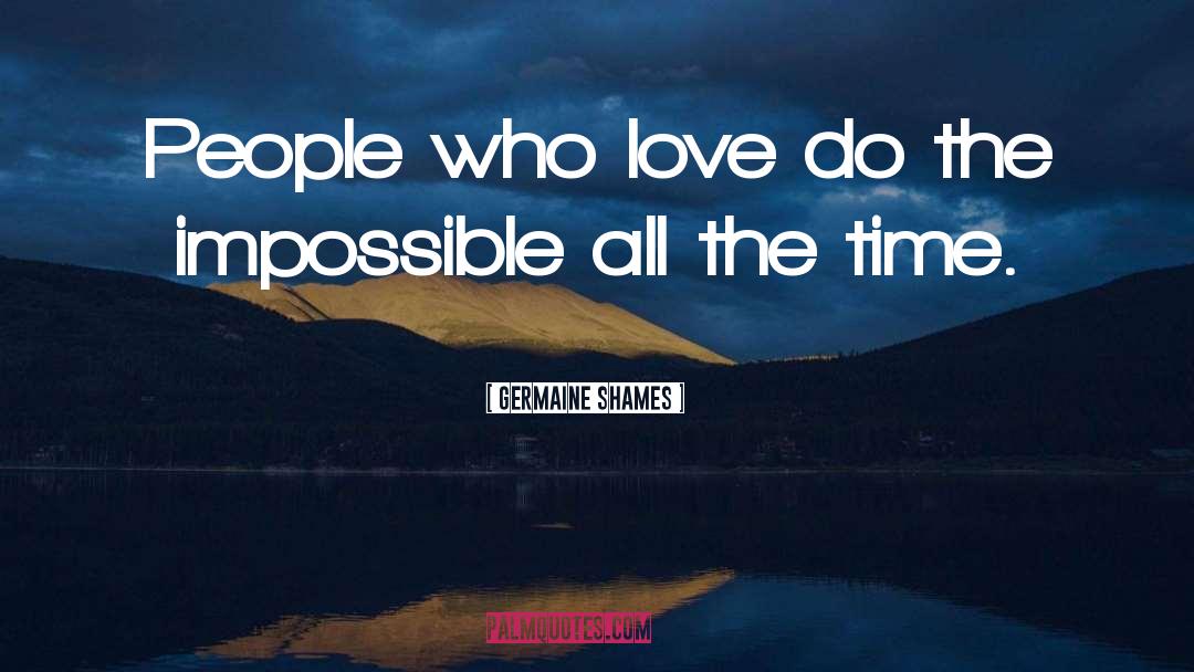 Germaine Shames Quotes: People who love do the