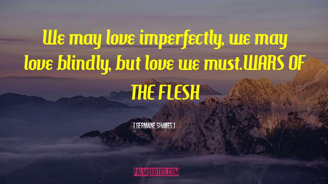 Germaine Shames Quotes: We may love imperfectly, we