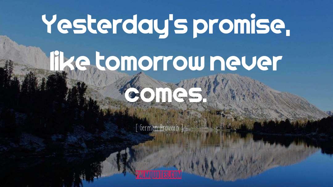 German Proverb Quotes: Yesterday's promise, like tomorrow never