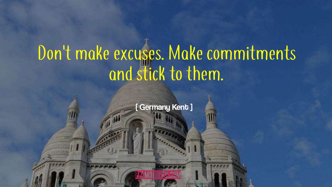 Germany Kent Quotes: Don't make excuses. Make commitments