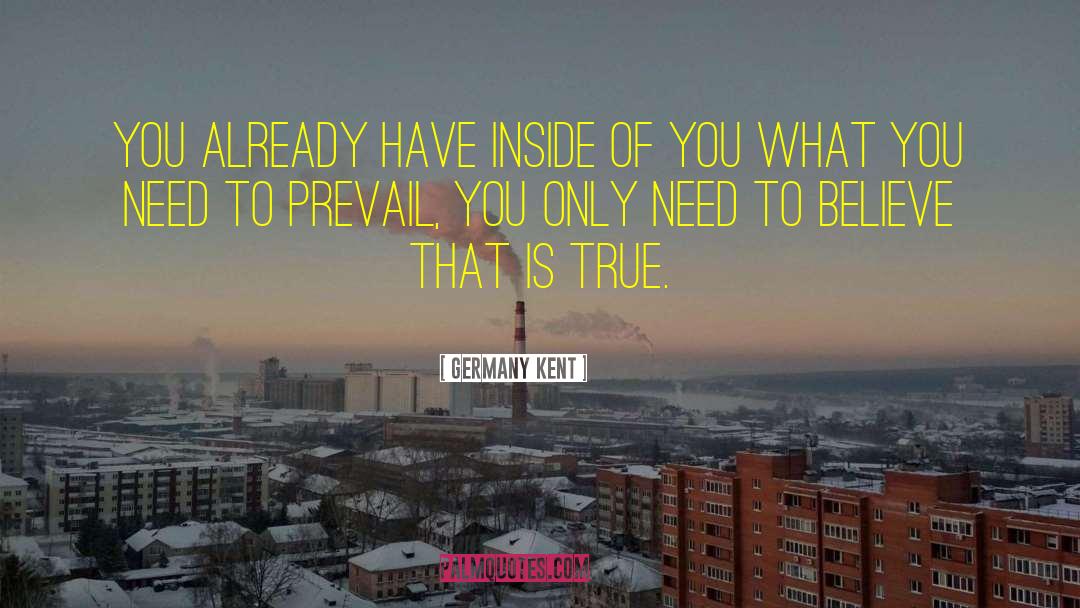 Germany Kent Quotes: You already have inside of