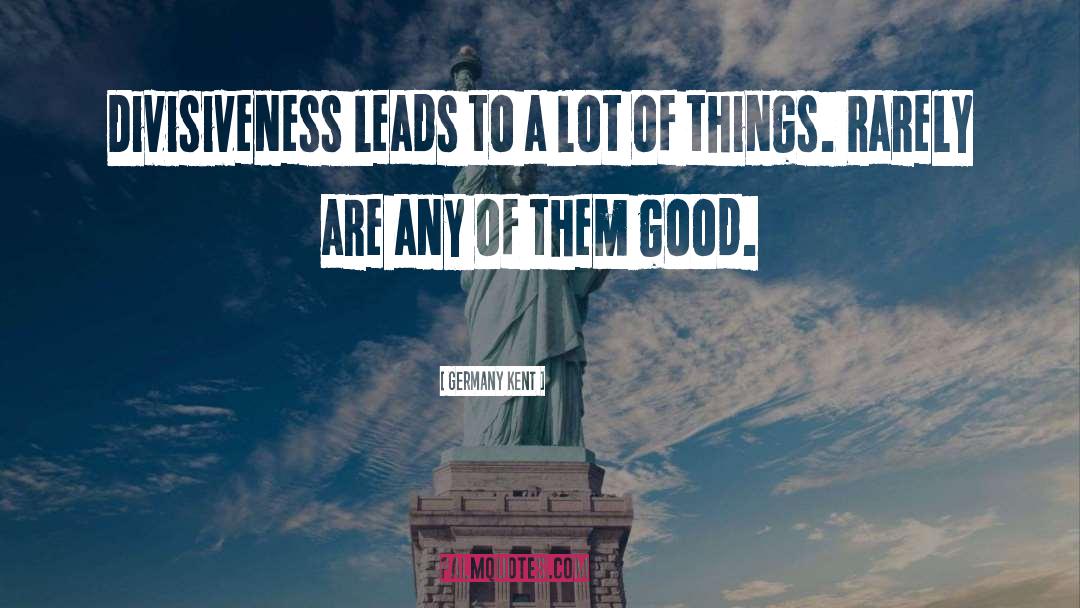 Germany Kent Quotes: Divisiveness leads to a lot