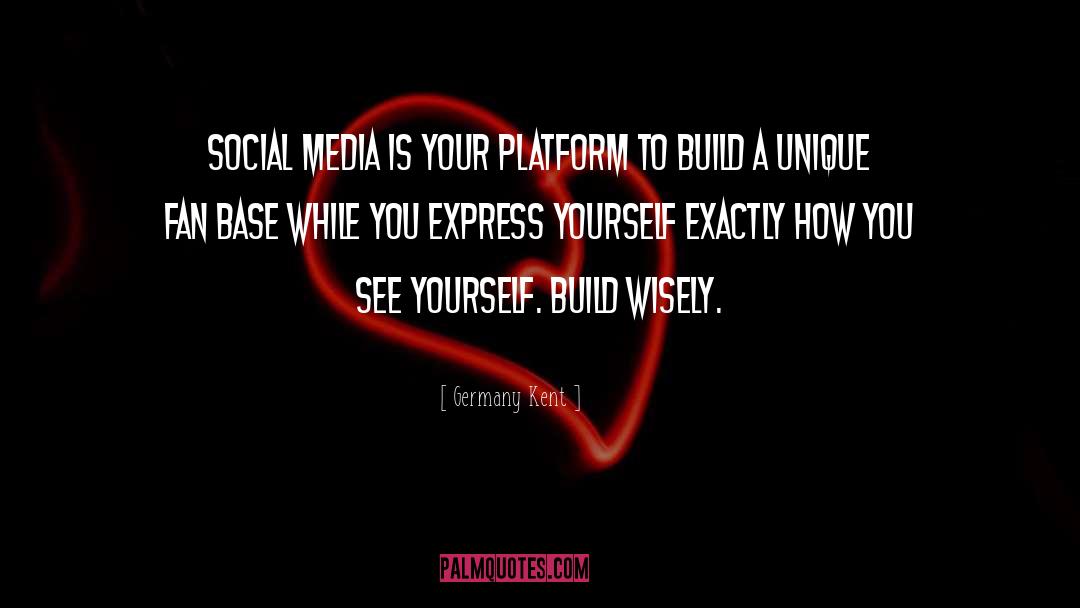 Germany Kent Quotes: Social media is your platform