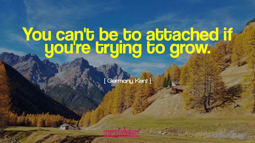 Germany Kent Quotes: You can't be to attached