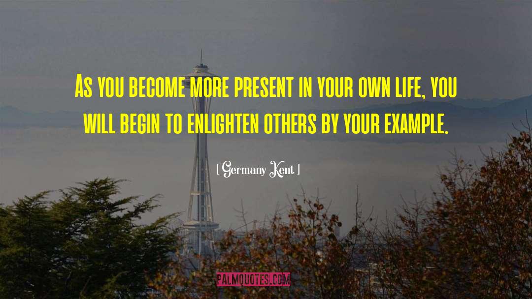 Germany Kent Quotes: As you become more present