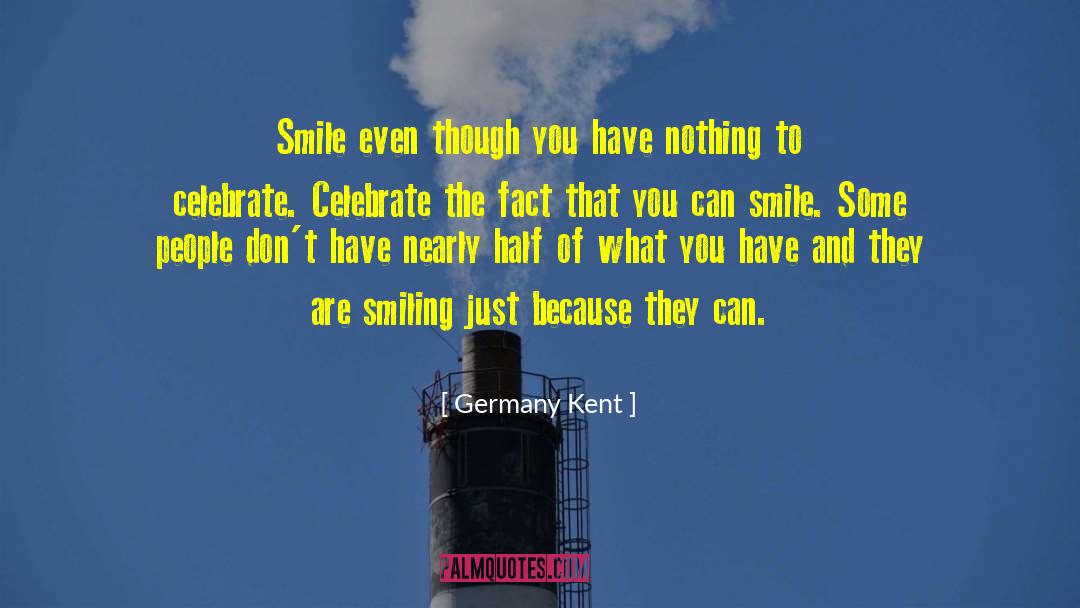 Germany Kent Quotes: Smile even though you have