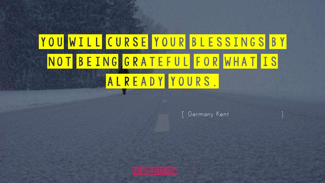 Germany Kent Quotes: You will curse your blessings