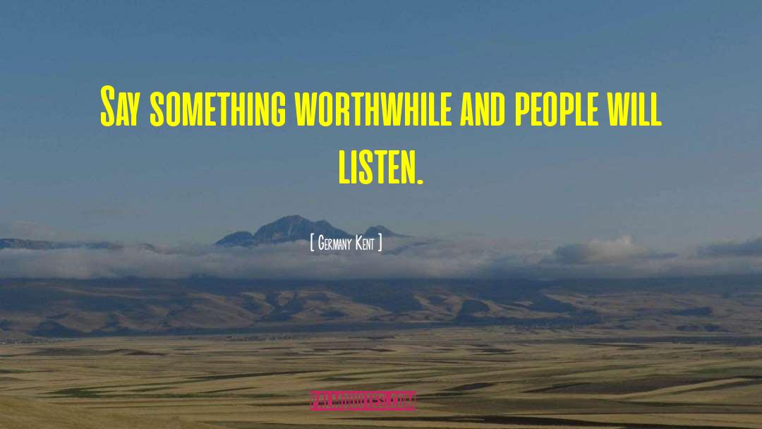 Germany Kent Quotes: Say something worthwhile and people