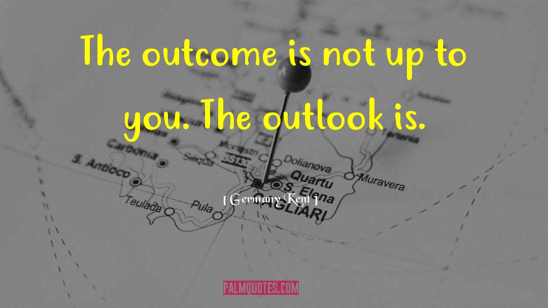 Germany Kent Quotes: The outcome is not up