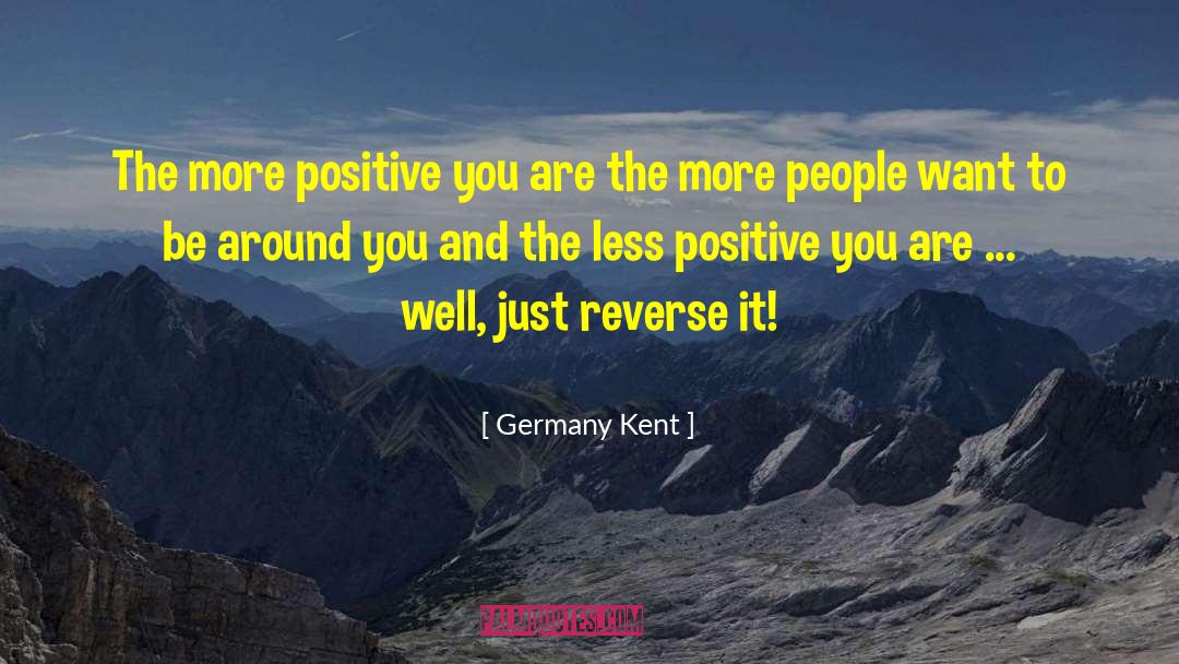 Germany Kent Quotes: The more positive you are