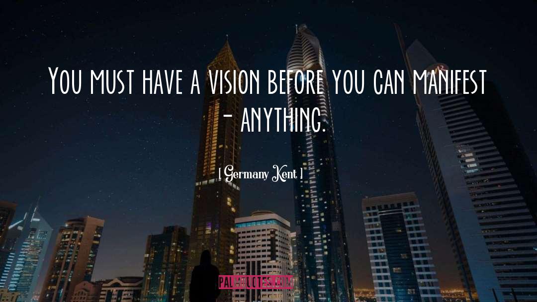 Germany Kent Quotes: You must have a vision