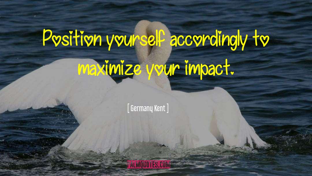 Germany Kent Quotes: Position yourself accordingly to maximize