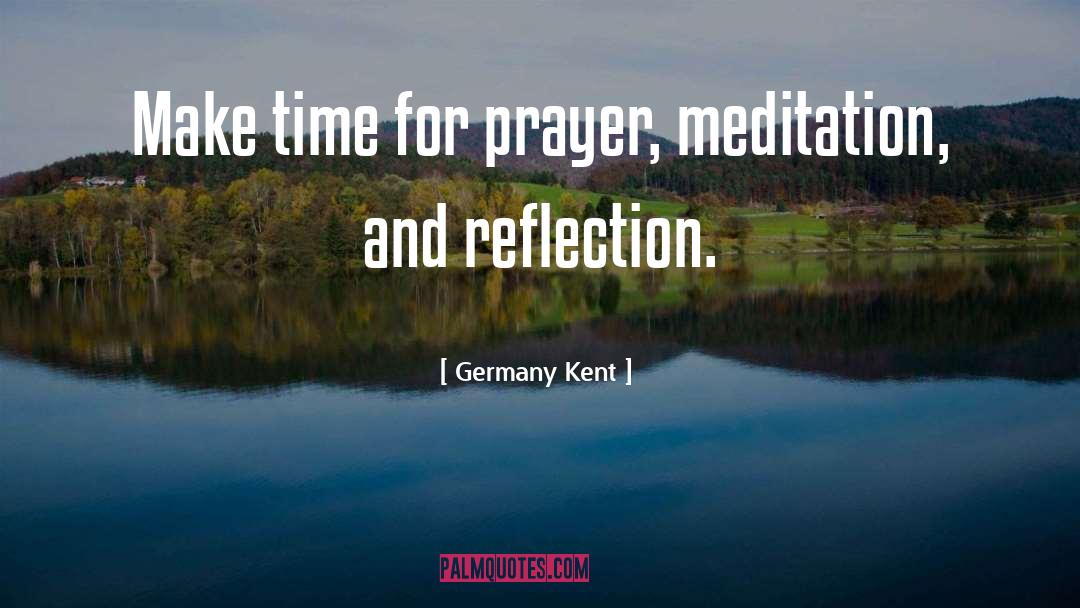 Germany Kent Quotes: Make time for prayer, meditation,