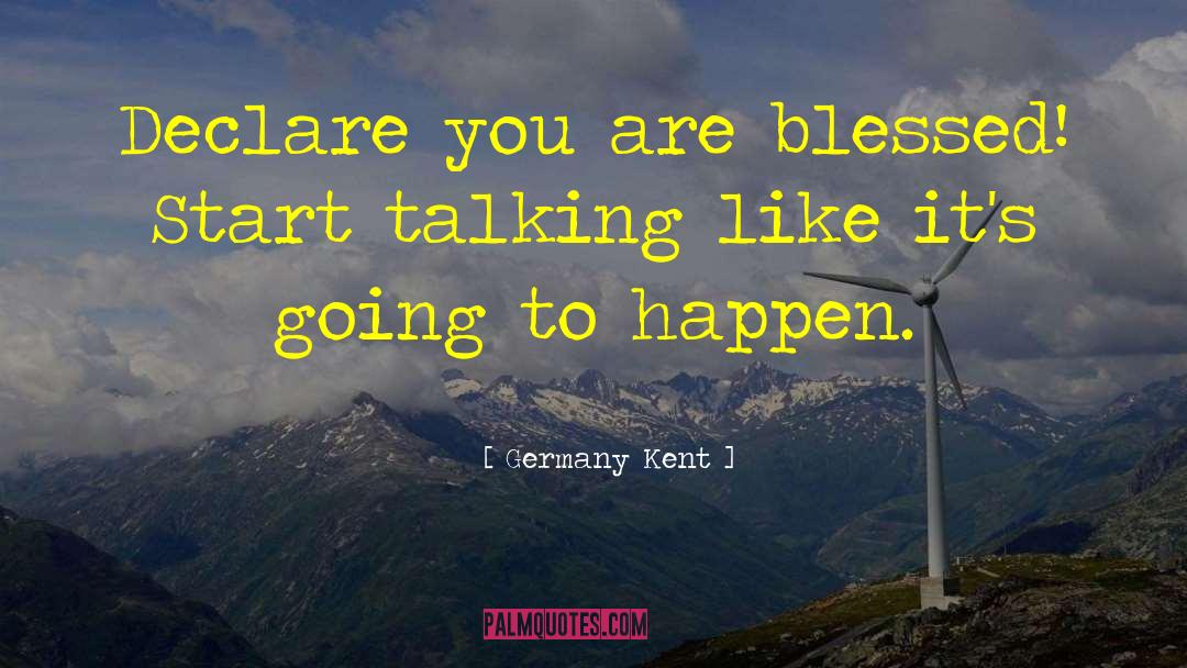Germany Kent Quotes: Declare you are blessed! Start
