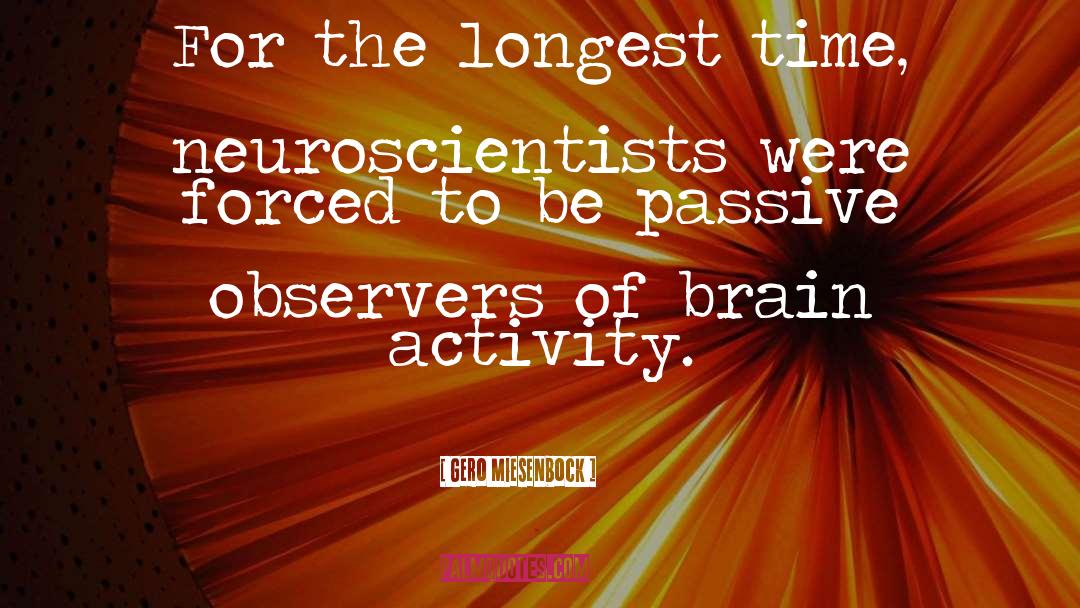 Gero Miesenbock Quotes: For the longest time, neuroscientists