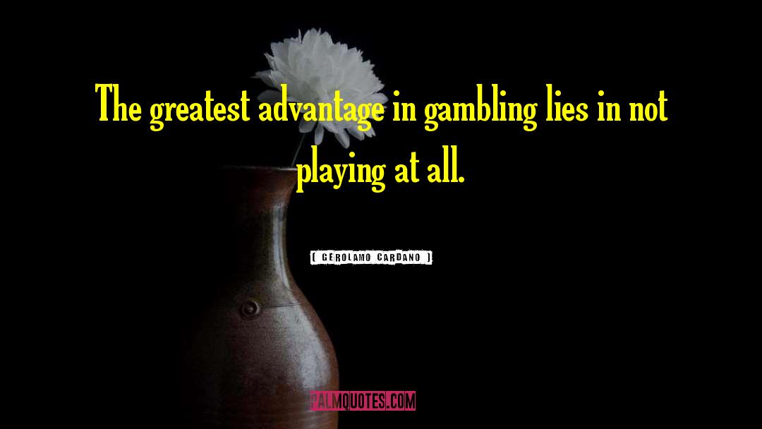 Gerolamo Cardano Quotes: The greatest advantage in gambling