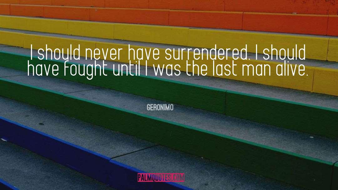Geronimo Quotes: I should never have surrendered.