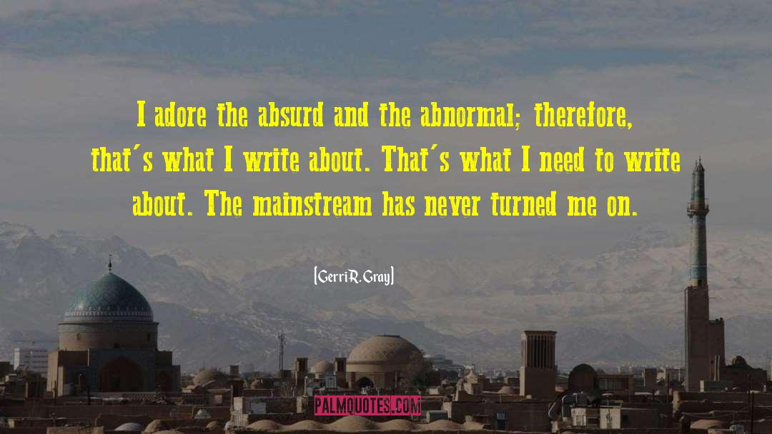 Gerri R. Gray Quotes: I adore the absurd and