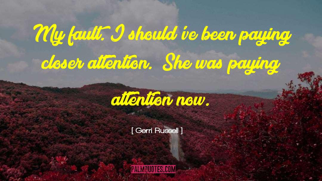 Gerri Russell Quotes: My fault. I should've been