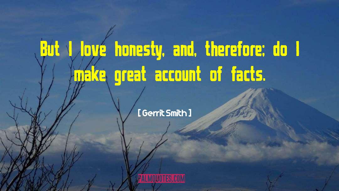 Gerrit Smith Quotes: But I love honesty, and,
