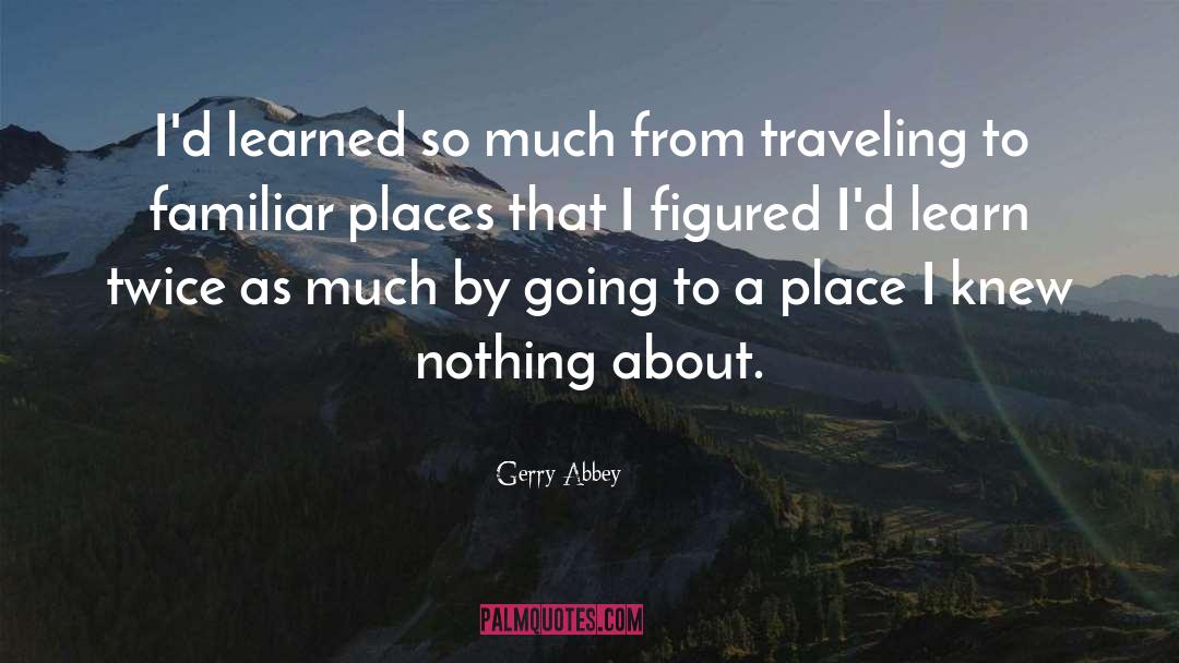 Gerry Abbey Quotes: I'd learned so much from