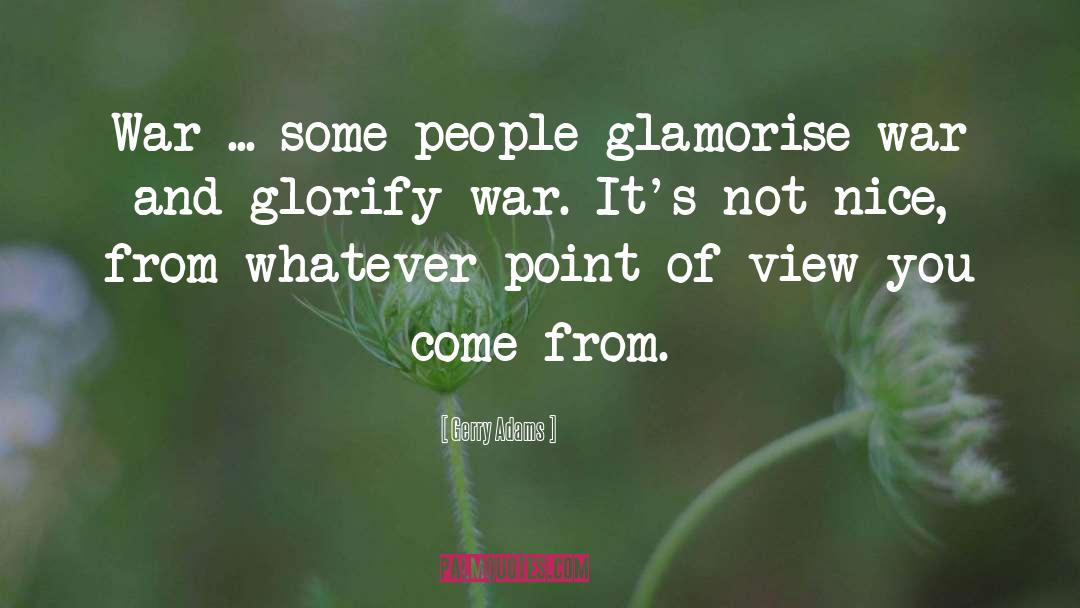 Gerry Adams Quotes: War ... some people glamorise