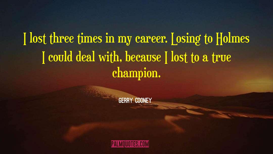 Gerry Cooney Quotes: I lost three times in