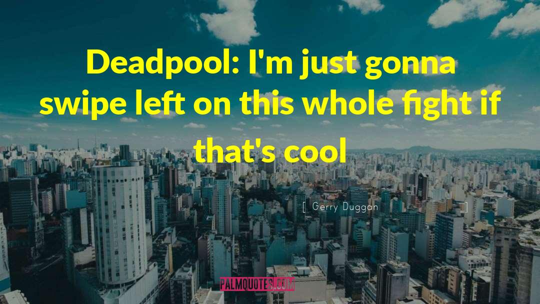 Gerry Duggan Quotes: Deadpool: I'm just gonna swipe