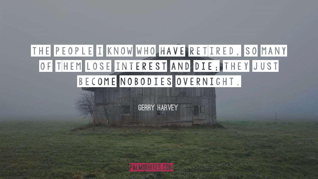 Gerry Harvey Quotes: The people I know who
