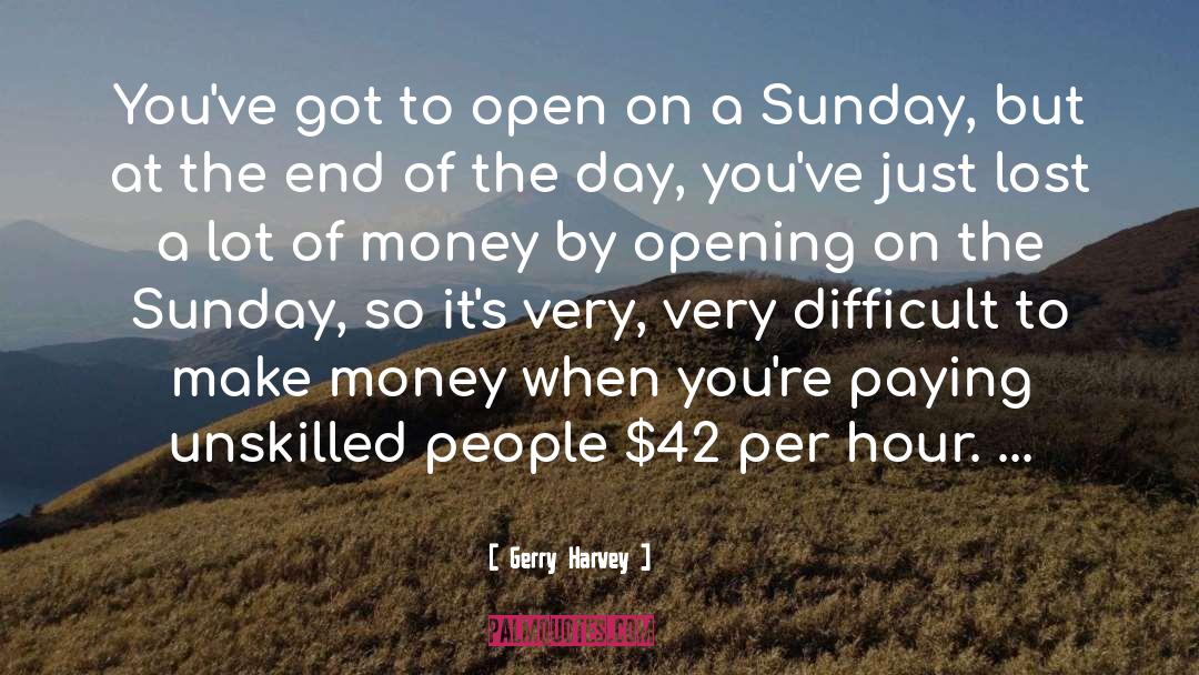 Gerry Harvey Quotes: You've got to open on