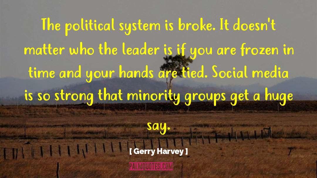 Gerry Harvey Quotes: The political system is broke.