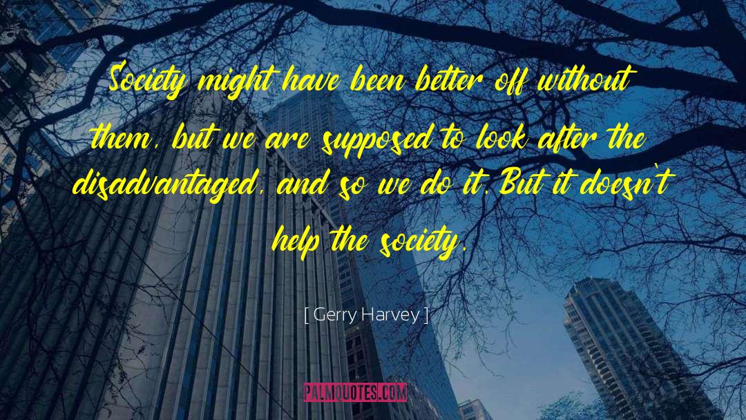 Gerry Harvey Quotes: Society might have been better