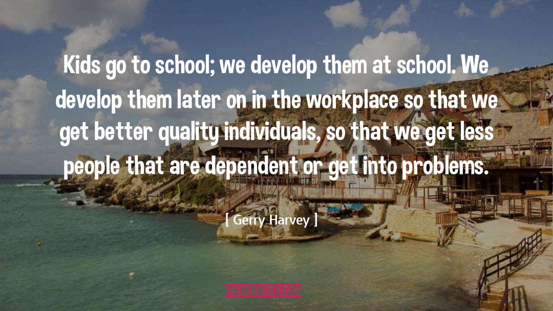 Gerry Harvey Quotes: Kids go to school; we