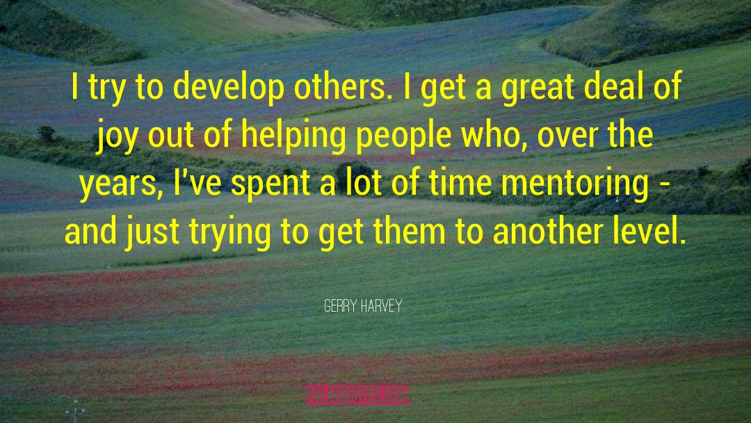 Gerry Harvey Quotes: I try to develop others.