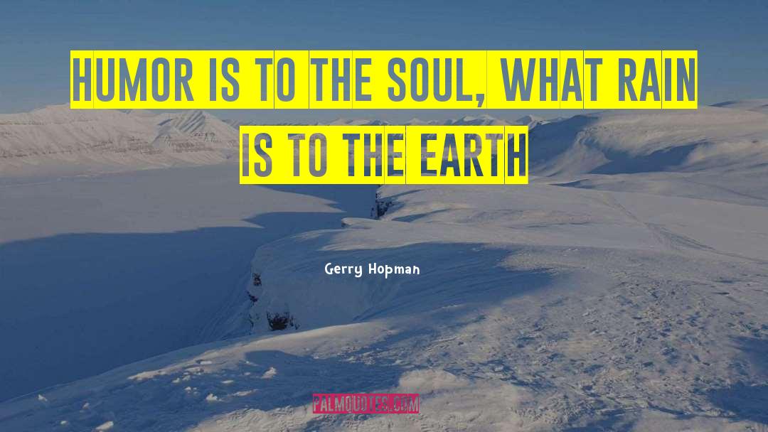 Gerry Hopman Quotes: Humor is to the soul,