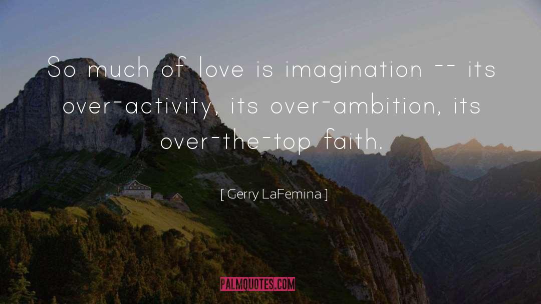 Gerry LaFemina Quotes: So much of love is