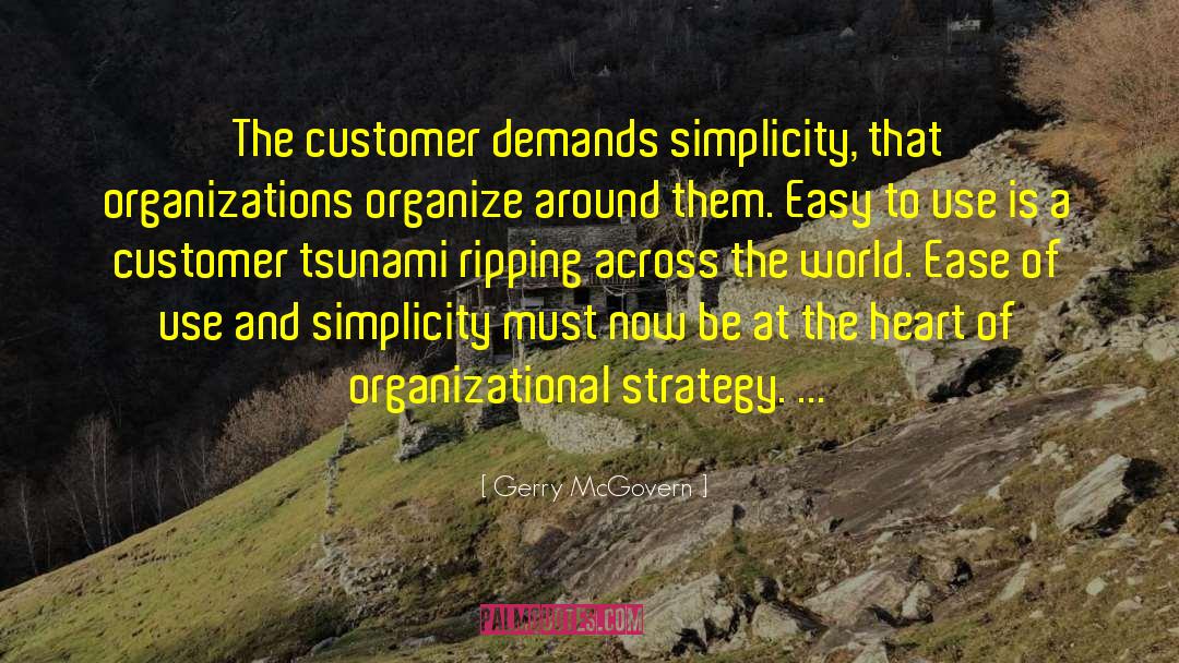 Gerry McGovern Quotes: The customer demands simplicity, that