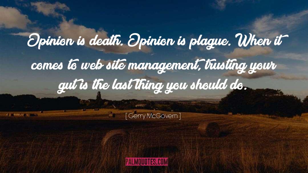 Gerry McGovern Quotes: Opinion is death. Opinion is