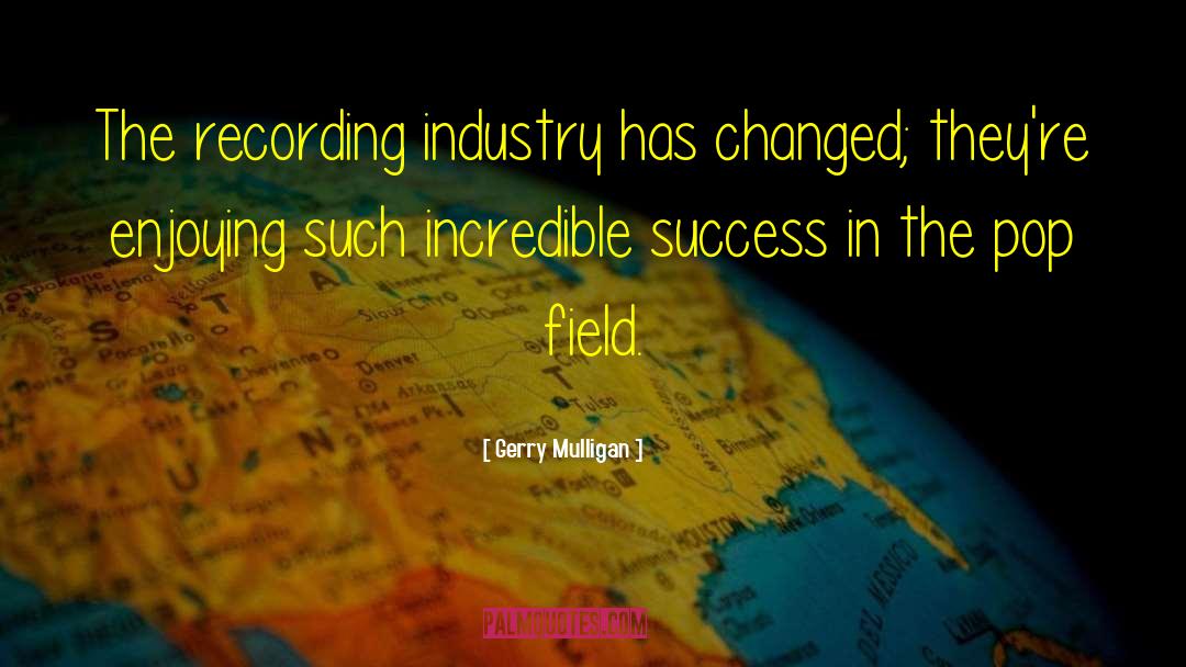 Gerry Mulligan Quotes: The recording industry has changed;