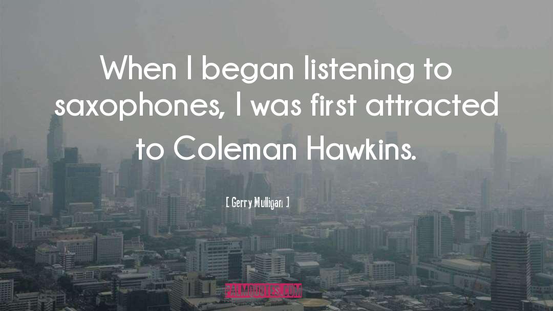 Gerry Mulligan Quotes: When I began listening to