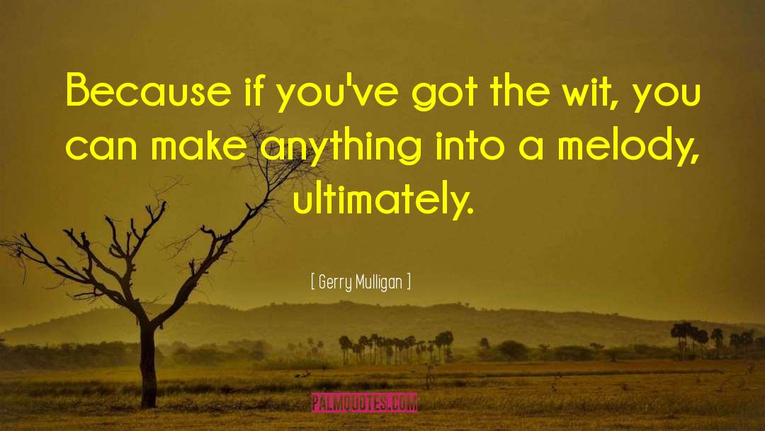 Gerry Mulligan Quotes: Because if you've got the