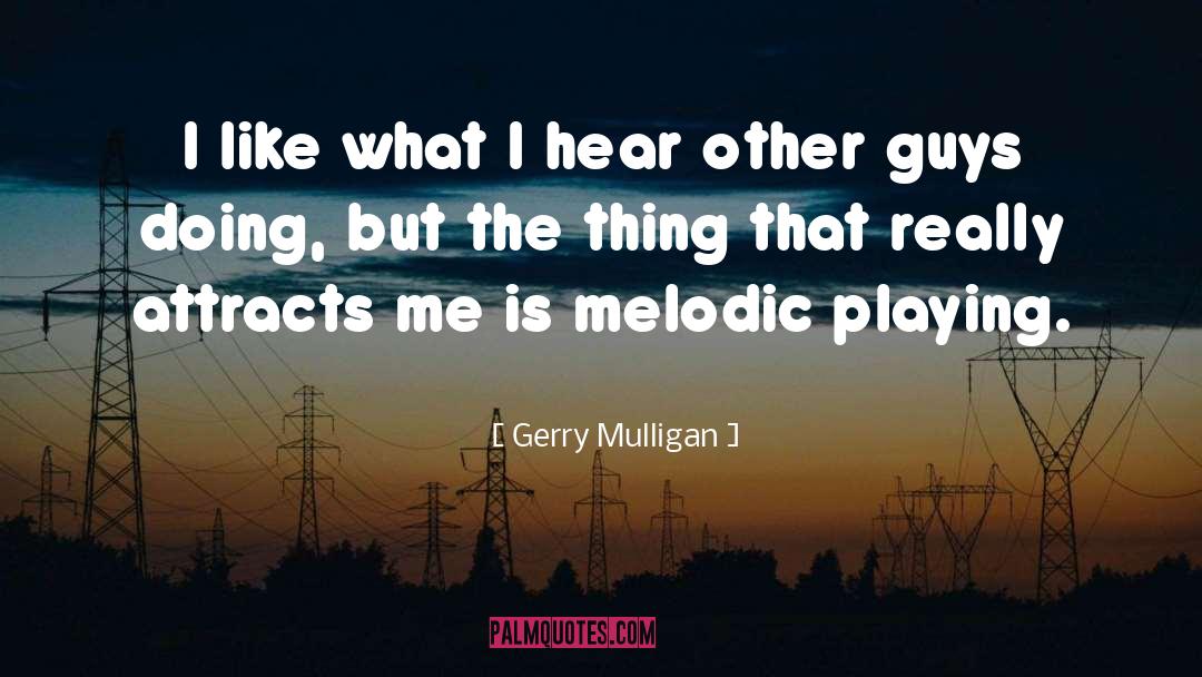 Gerry Mulligan Quotes: I like what I hear