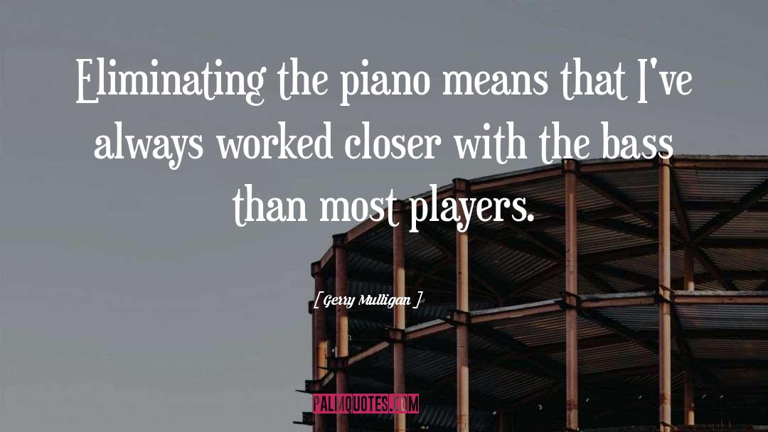 Gerry Mulligan Quotes: Eliminating the piano means that